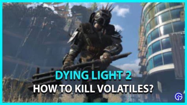 Dying Light 2 - How To Kill Volatiles
