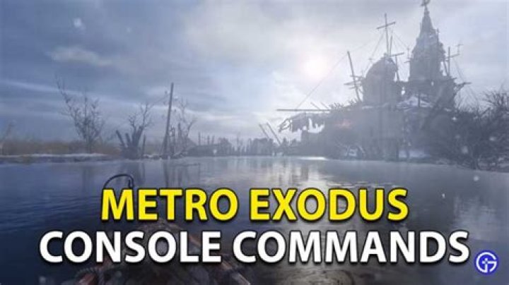 Metro Exodus Console Commands