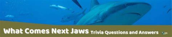 What Comes Next Jaws Trivia